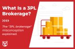 What Is a 3PL Brokerage? (Hint: It’s Not What You Think)