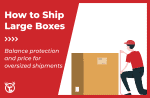 How To Ship Large Boxes and Oversized Packages Affordably and Safely