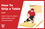 How to ship a table like a pro (13 easy steps)