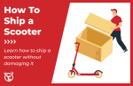 How to ship a scooter (complete guide for electric & manual scooters)